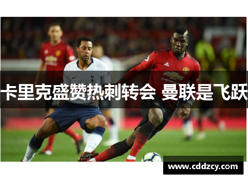 卡里克盛赞热刺转会 曼联是飞跃